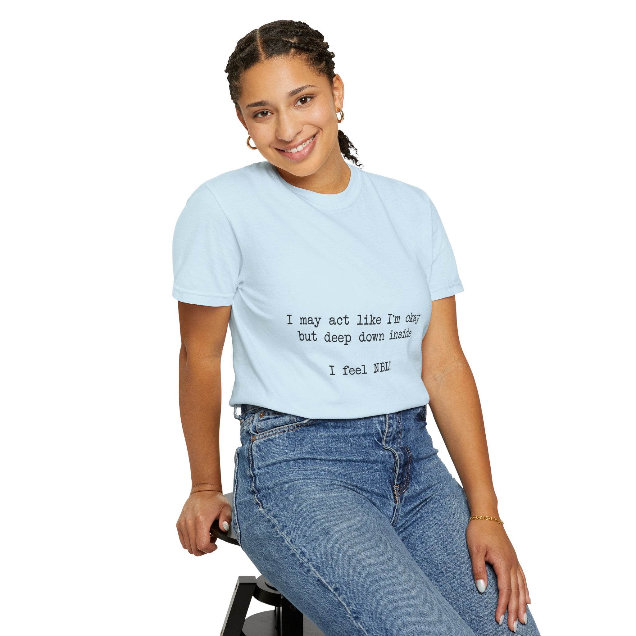 "I may act like I'm okay but deep down inside I feel NBL!" T-Shirt
