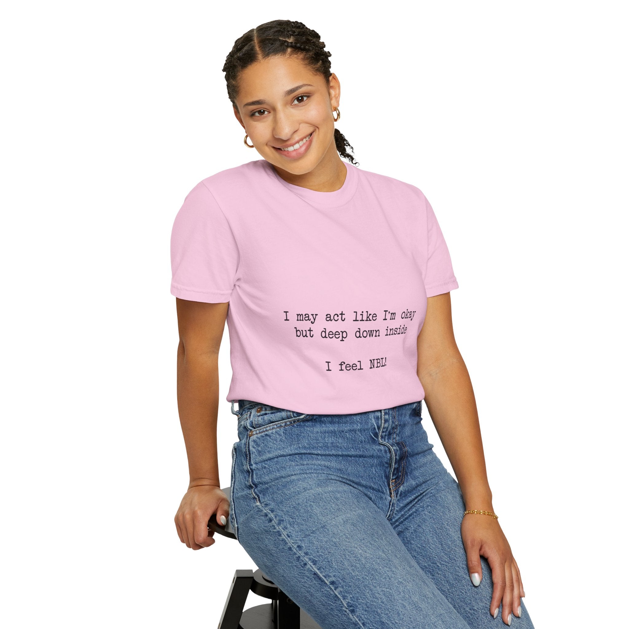 "I may act like I'm okay but deep down inside I feel NBL!" T-Shirt