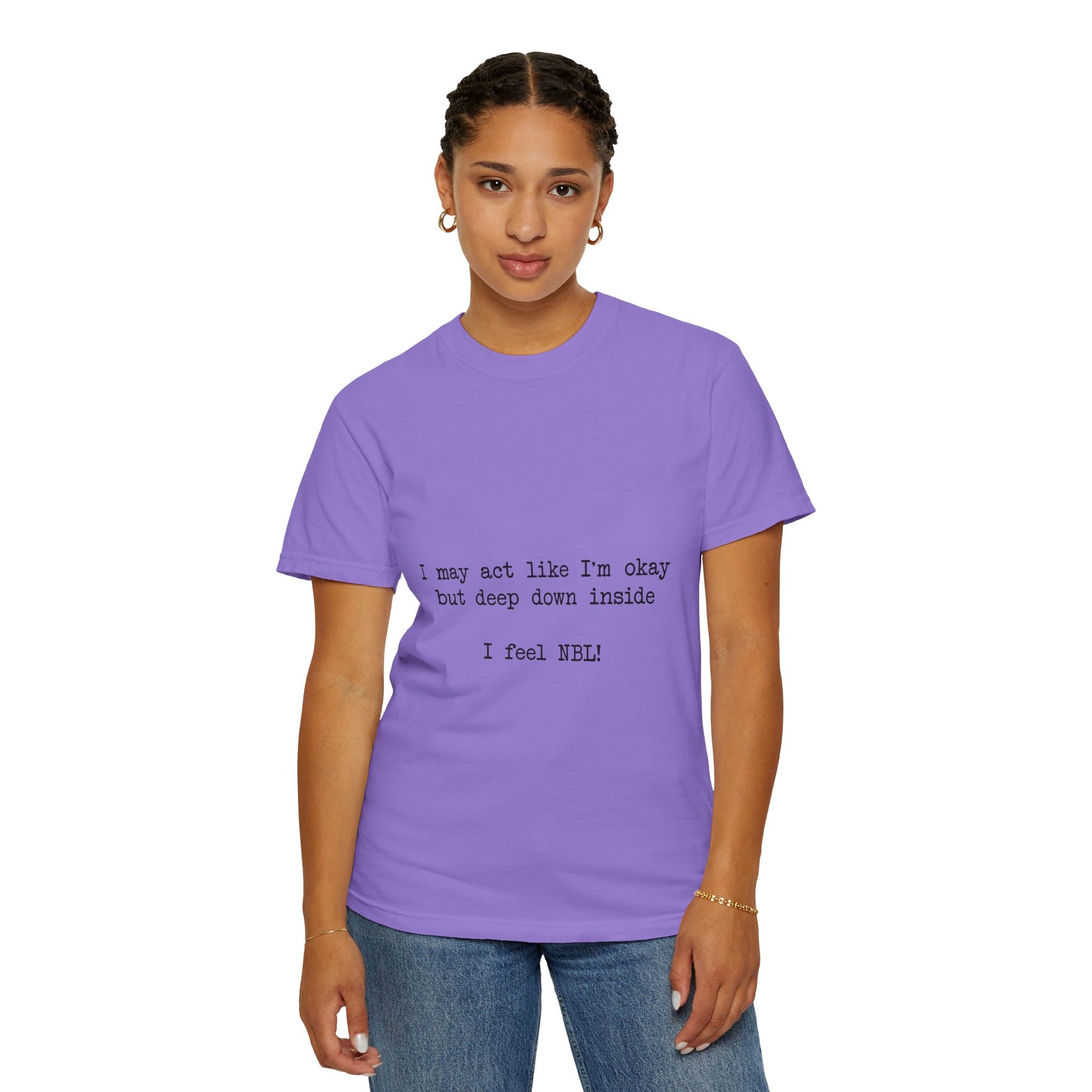 "I may act like I'm okay but deep down inside I feel NBL!" T-Shirt