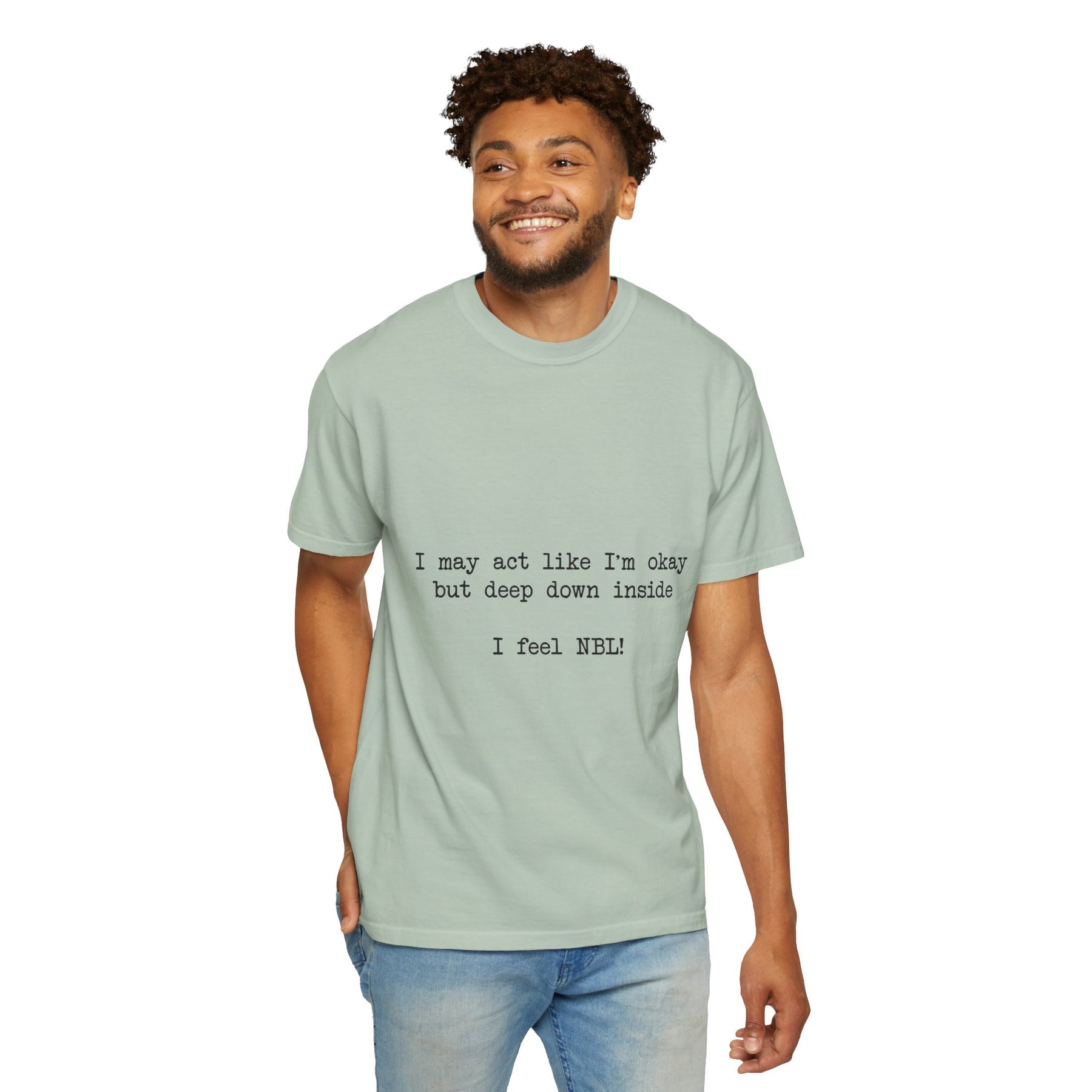 "I may act like I'm okay but deep down inside I feel NBL!" T-Shirt