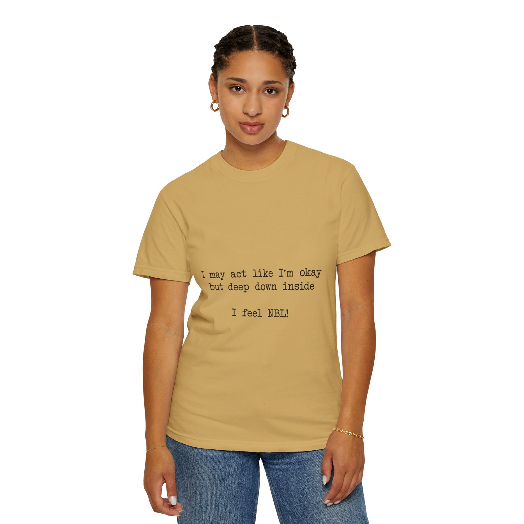 "I may act like I'm okay but deep down inside I feel NBL!" T-Shirt