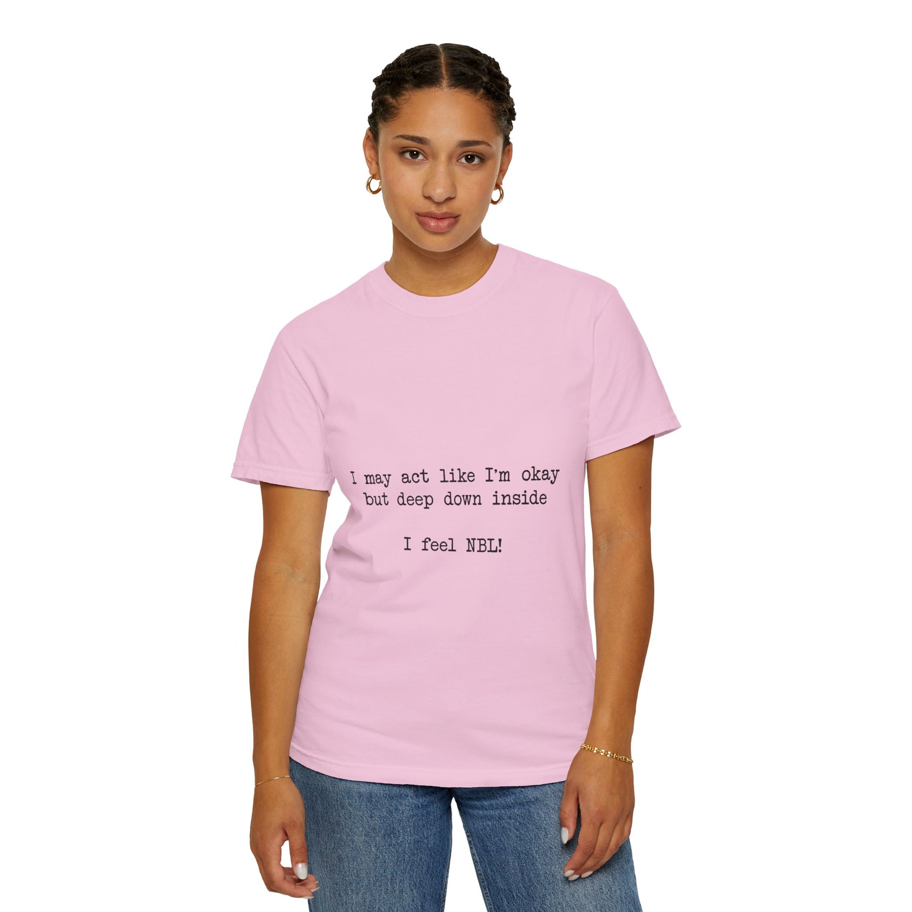 "I may act like I'm okay but deep down inside I feel NBL!" T-Shirt