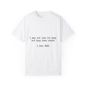 "I may act like I'm okay but deep down inside I feel NBL!" T-Shirt