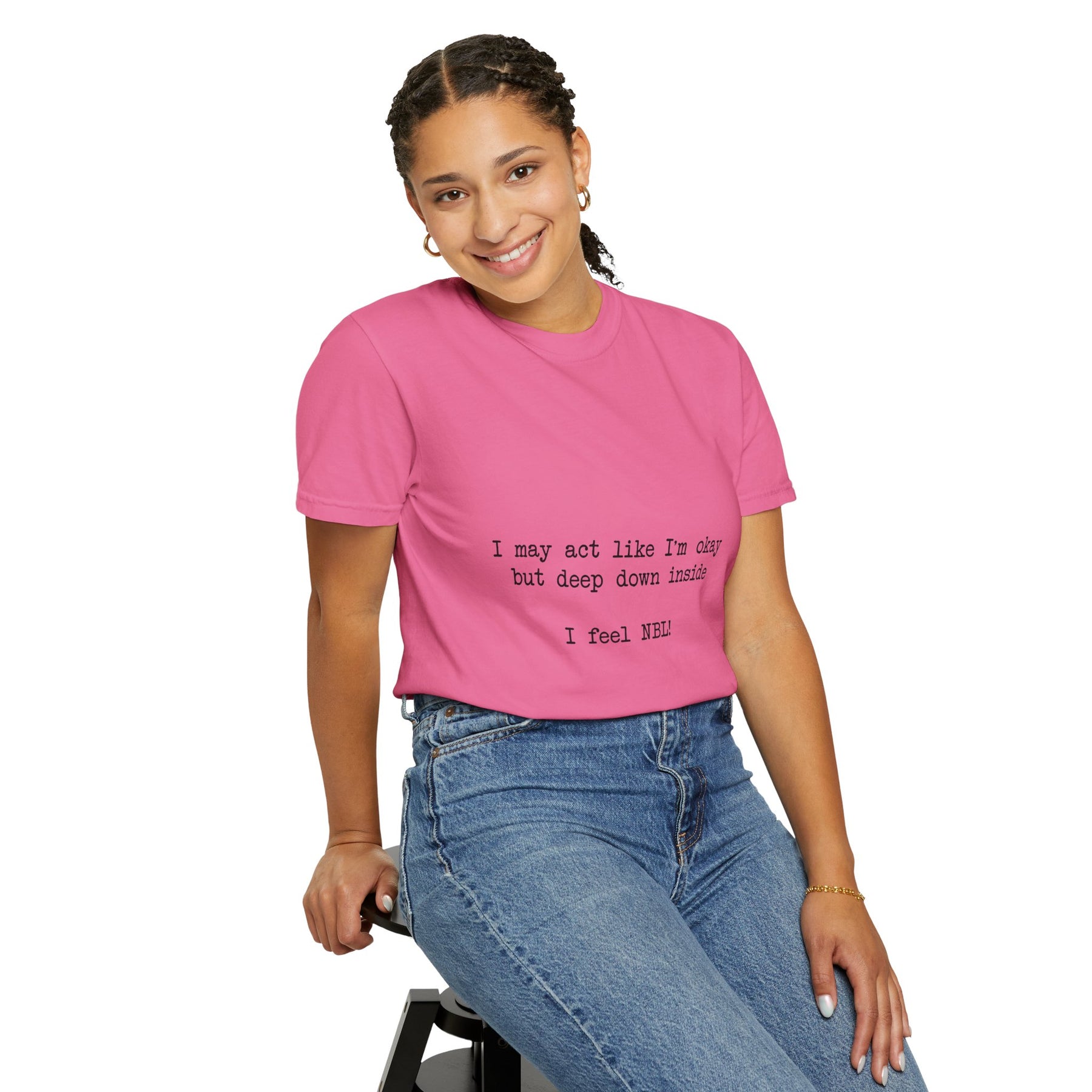 "I may act like I'm okay but deep down inside I feel NBL!" T-Shirt