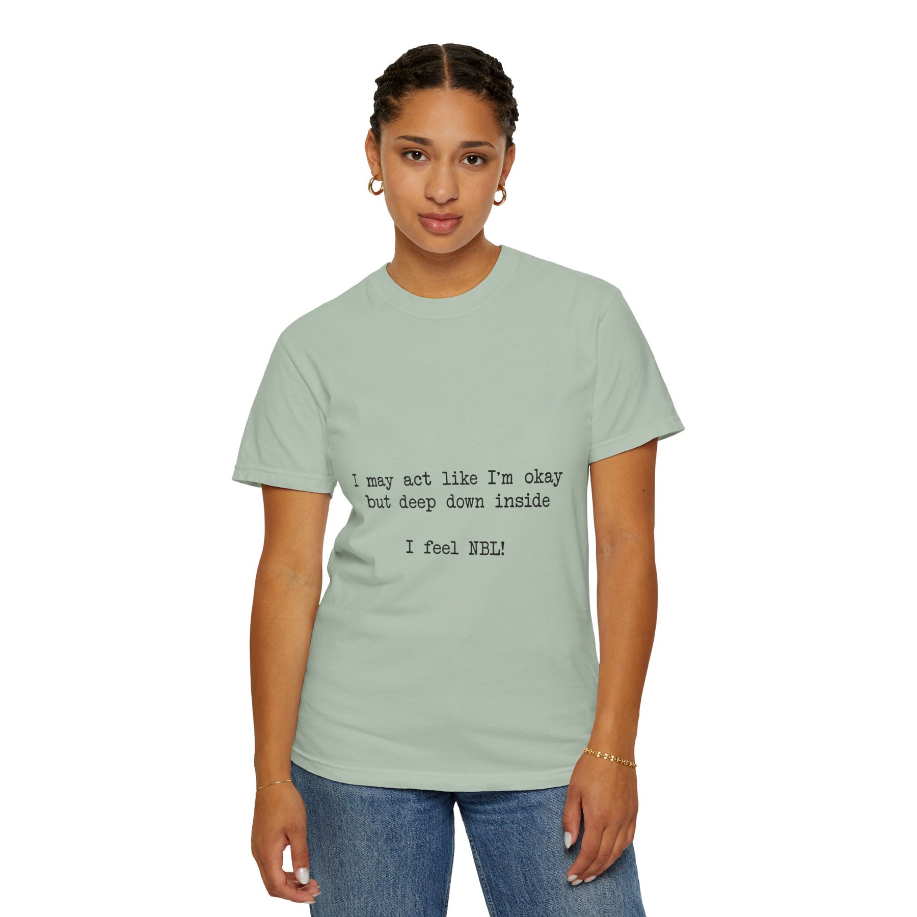 "I may act like I'm okay but deep down inside I feel NBL!" T-Shirt